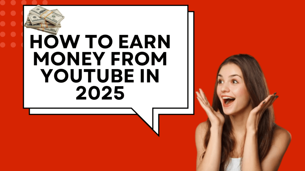 How to Earn Money from YouTube in 2025