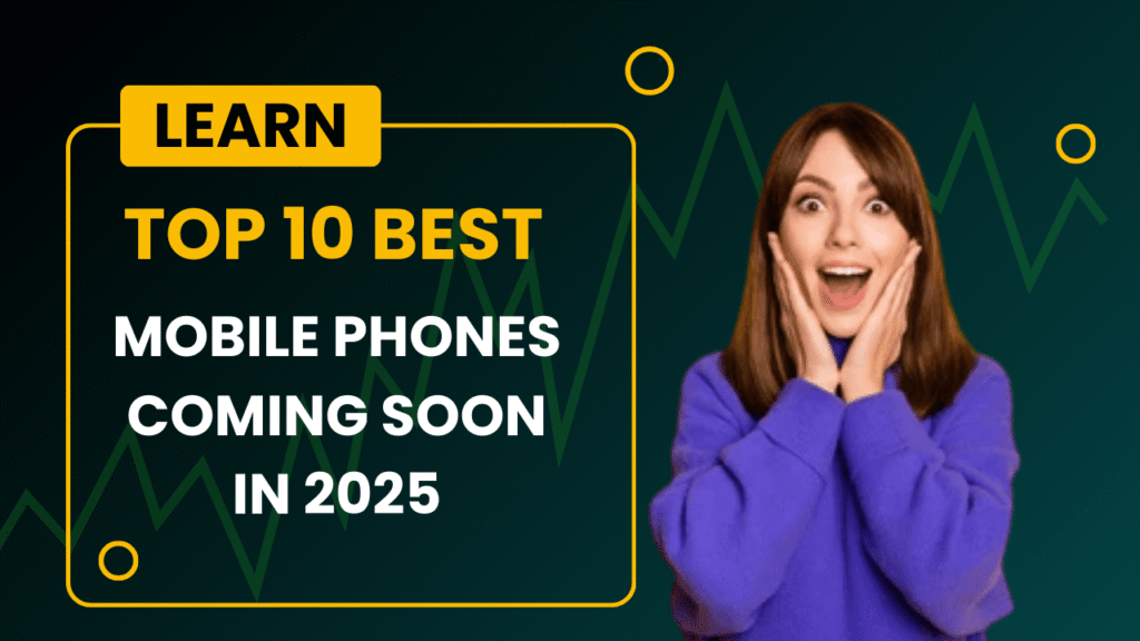 Top 10 Best Mobile Phones Coming Soon in 2025