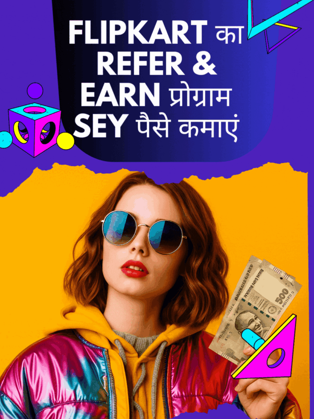 Flipkart का Refer & Earn प्रोग्राम sey पैसे कमाएं
